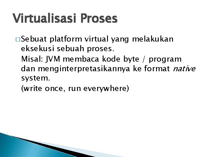 Virtualisasi Proses � Sebuat platform virtual yang melakukan eksekusi sebuah proses. Misal: JVM membaca