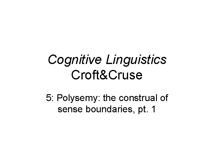 Cognitive Linguistics Croft&Cruse 5: Polysemy: the construal of sense boundaries, pt. 1 