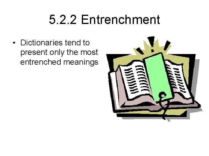 5. 2. 2 Entrenchment • Dictionaries tend to present only the most entrenched meanings