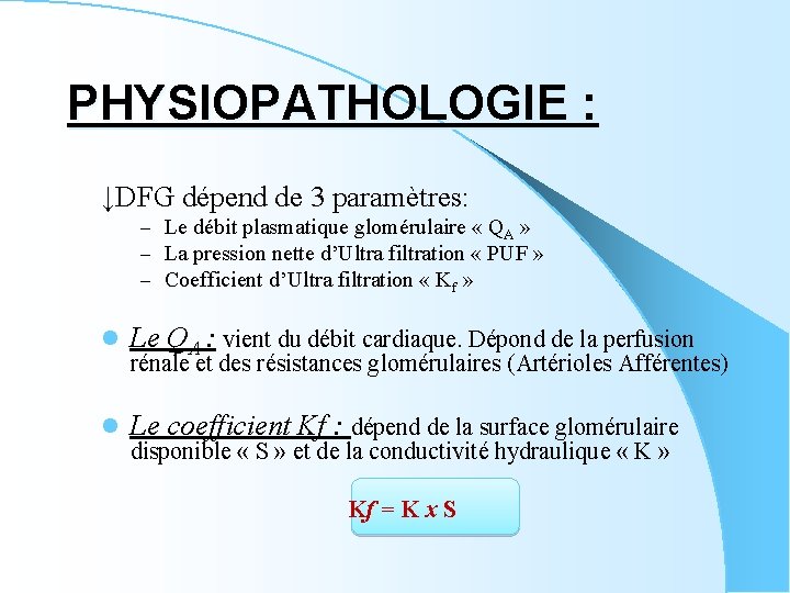 PHYSIOPATHOLOGIE : ↓DFG dépend de 3 paramètres: – Le débit plasmatique glomérulaire « QA