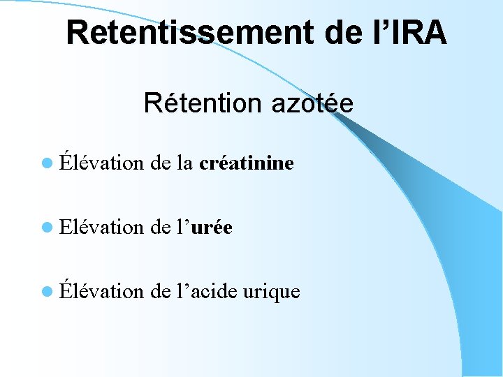 Retentissement de l’IRA Rétention azotée l Élévation de la créatinine l Elévation de l’urée