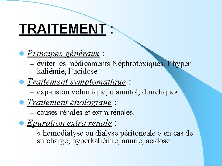 TRAITEMENT : l Principes généraux : – éviter les médicaments Néphrotoxiques, l’hyper kaliémie, l’acidose