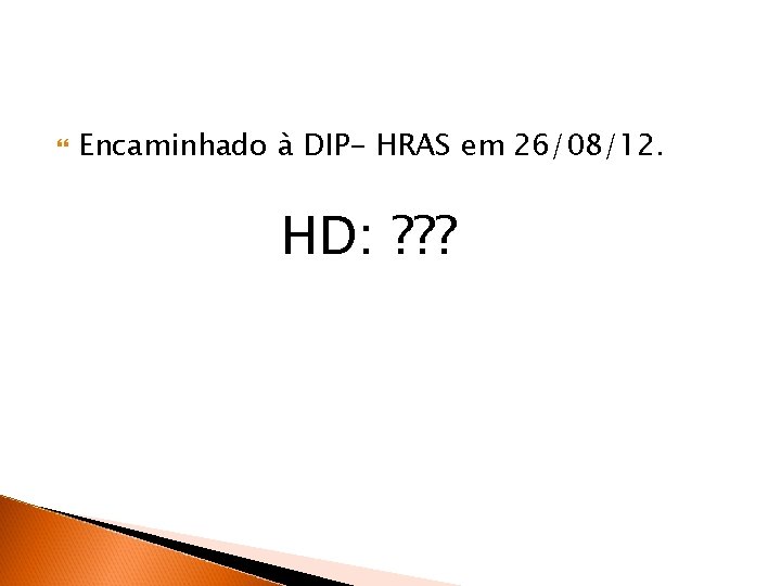  Encaminhado à DIP- HRAS em 26/08/12. HD: ? ? ? 