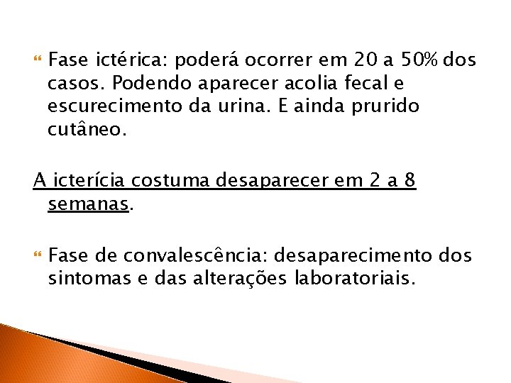  Fase ictérica: poderá ocorrer em 20 a 50% dos casos. Podendo aparecer acolia