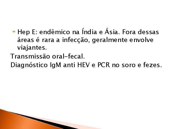 Hep E: endêmico na Índia e Ásia. Fora dessas áreas é rara a infecção,