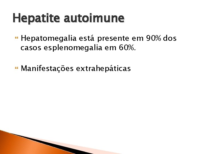 Hepatite autoimune Hepatomegalia está presente em 90% dos casos esplenomegalia em 60%. Manifestações extrahepáticas