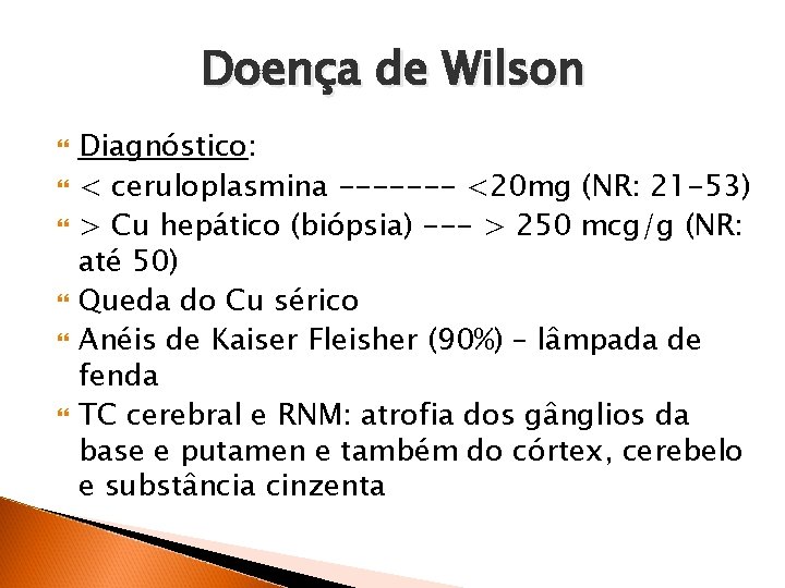 Doença de Wilson Diagnóstico: < ceruloplasmina ------- <20 mg (NR: 21 -53) > Cu