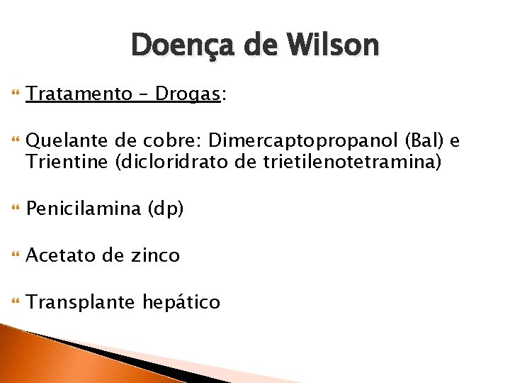 Doença de Wilson Tratamento – Drogas: Quelante de cobre: Dimercaptopropanol (Bal) e Trientine (dicloridrato