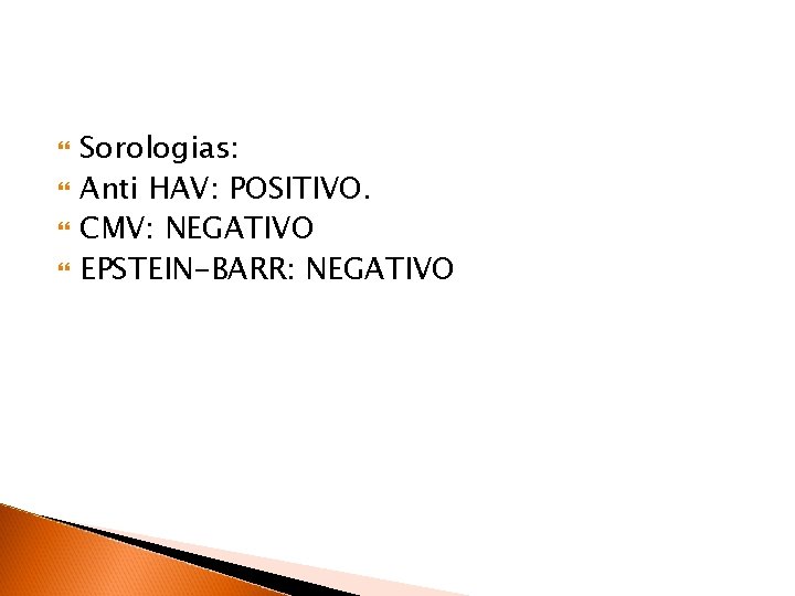  Sorologias: Anti HAV: POSITIVO. CMV: NEGATIVO EPSTEIN-BARR: NEGATIVO 