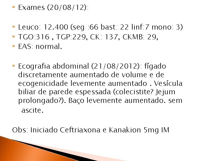  Exames (20/08/12): Leuco: 12. 400 (seg : 66 bast: 22 linf: 7 mono: