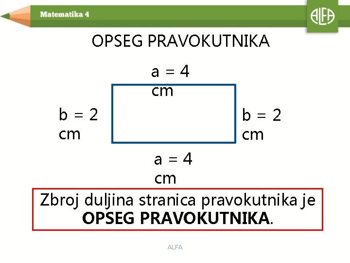 OPSEG PRAVOKUTNIKA a=4 cm b=2 cm a=4 cm Zbroj duljina stranica pravokutnika je OPSEG