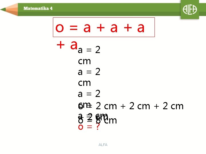 o=a+a+a + aa = 2 cm a=2 cm o = 2 cm + 2