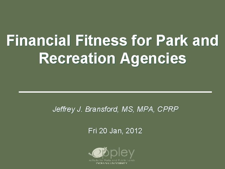 Financial Fitness for Park and Recreation Agencies Jeffrey J. Bransford, MS, MPA, CPRP Fri