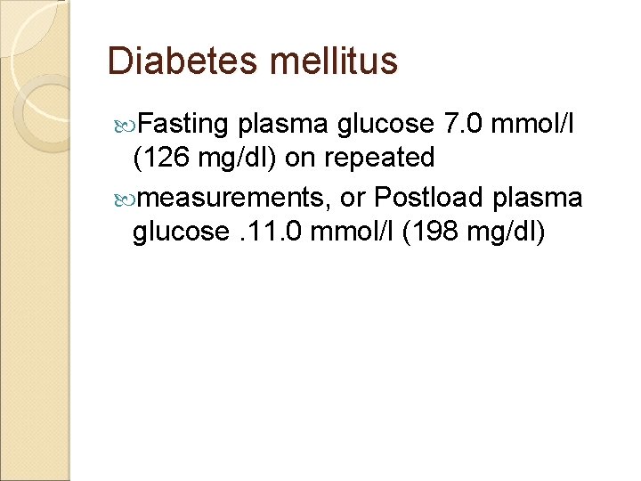 Diabetes mellitus Fasting plasma glucose 7. 0 mmol/l (126 mg/dl) on repeated measurements, or