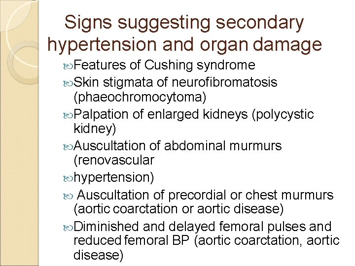 Signs suggesting secondary hypertension and organ damage Features of Cushing syndrome Skin stigmata of