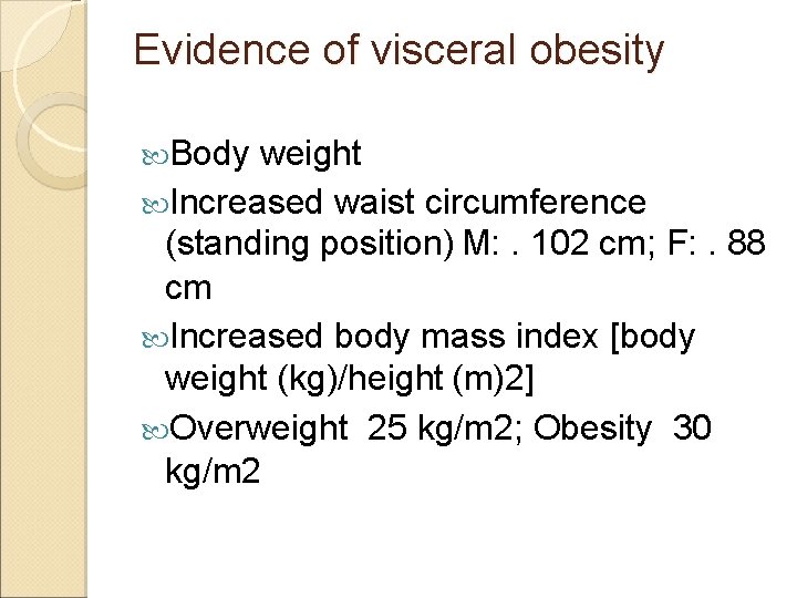 Evidence of visceral obesity Body weight Increased waist circumference (standing position) M: . 102