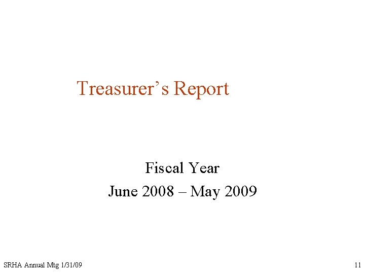 Treasurer’s Report Fiscal Year June 2008 – May 2009 SRHA Annual Mtg 1/31/09 11