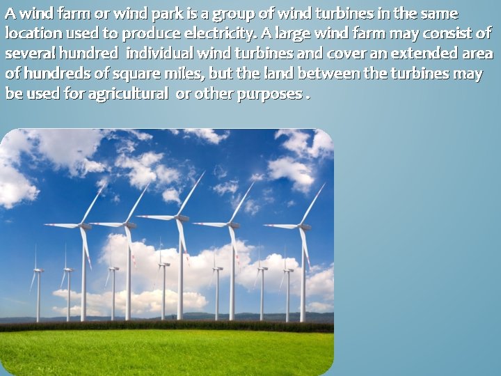 A wind farm or wind park is a group of wind turbines in the