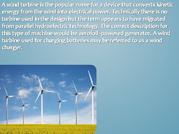 A wind turbine is the popular name for a device that converts kinetic energy