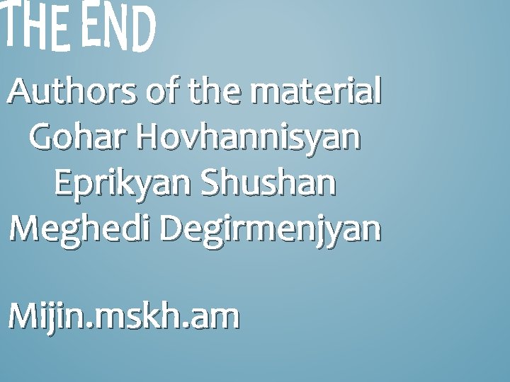 Authors of the material Gohar Hovhannisyan Eprikyan Shushan Meghedi Degirmenjyan Mijin. mskh. am 