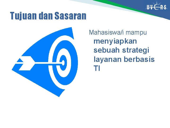 Tujuan dan Sasaran Mahasiswa/i mampu menyiapkan sebuah strategi layanan berbasis TI Tujuan dan Sasaran Mahasiswa/i mampu menyiapkan sebuah strategi layanan berbasis TI