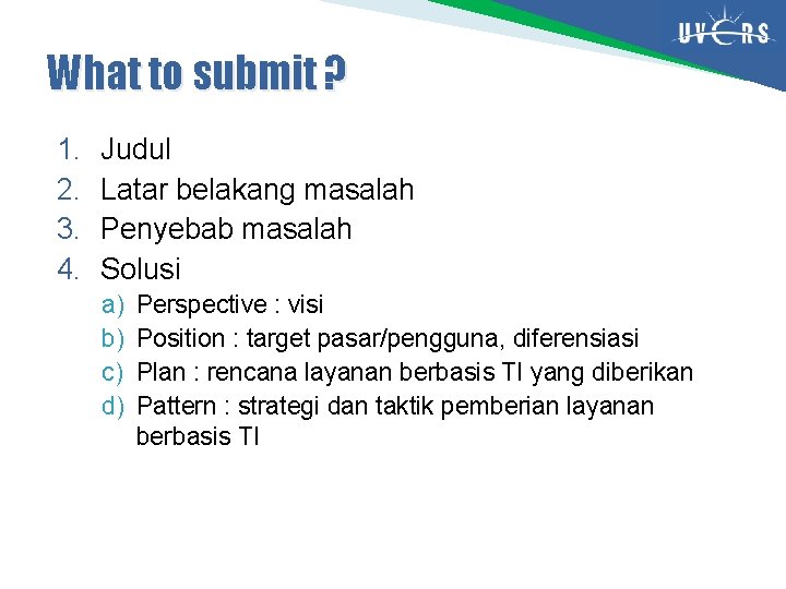 What to submit ? 1. 2. 3. 4. Judul Latar belakang masalah Penyebab masalah What to submit ? 1. 2. 3. 4. Judul Latar belakang masalah Penyebab masalah