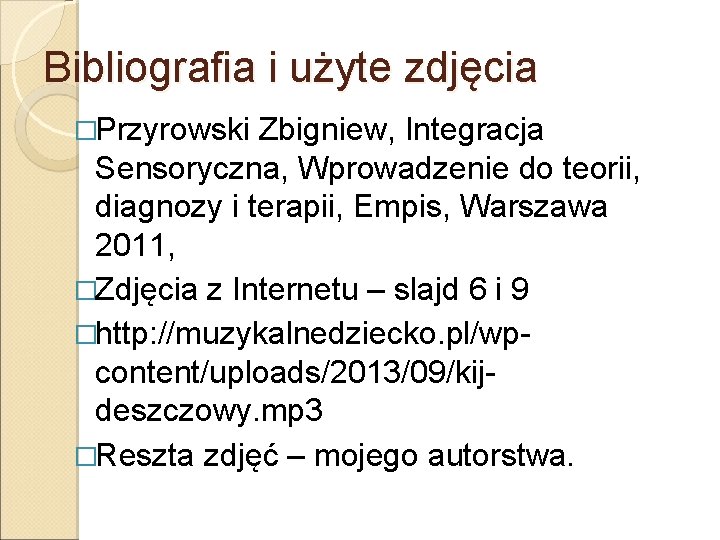 Bibliografia i użyte zdjęcia �Przyrowski Zbigniew, Integracja Sensoryczna, Wprowadzenie do teorii, diagnozy i terapii,