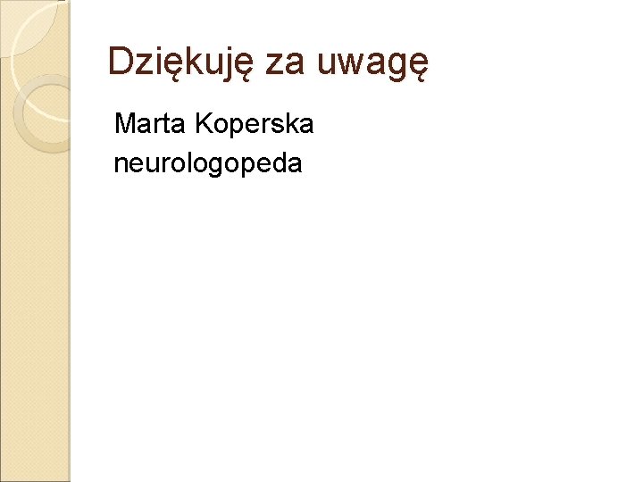 Dziękuję za uwagę Marta Koperska neurologopeda 