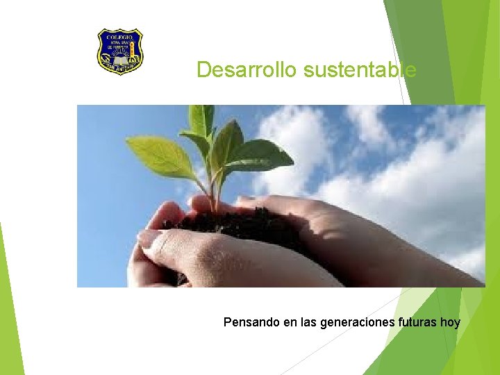 Desarrollo sustentable Pensando en las generaciones futuras hoy 