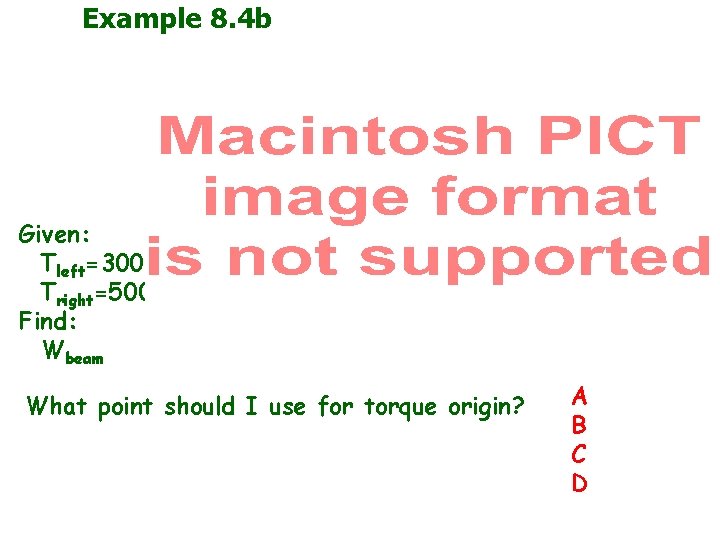 Example 8. 4 b Given: Tleft=300 Tright=500 Find: Wbeam What point should I use