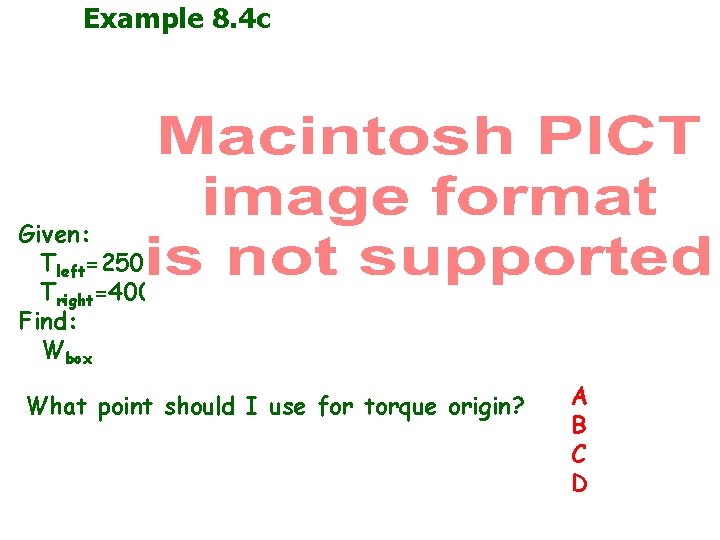 Example 8. 4 c Given: Tleft=250 Tright=400 Find: Wbox What point should I use