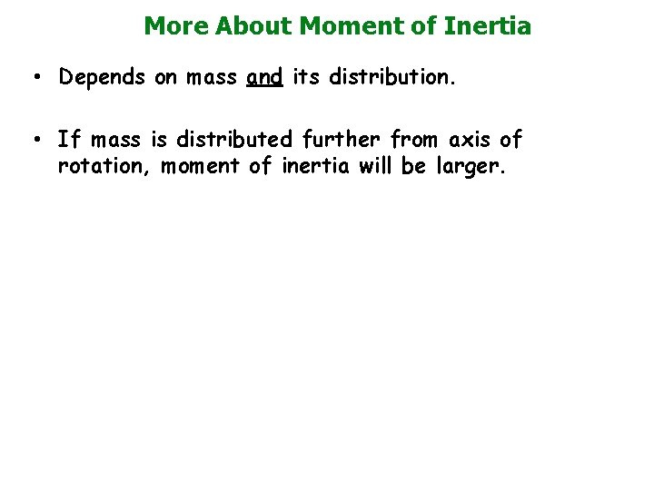 More About Moment of Inertia • Depends on mass and its distribution. • If