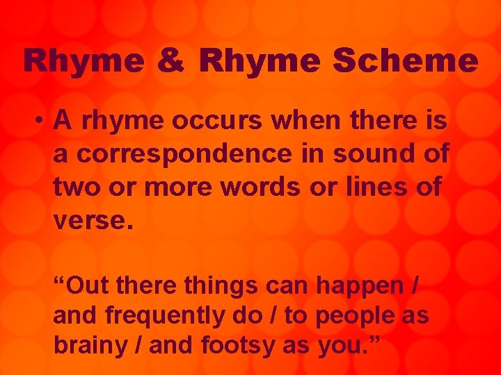 Rhyme & Rhyme Scheme • A rhyme occurs when there is a correspondence in