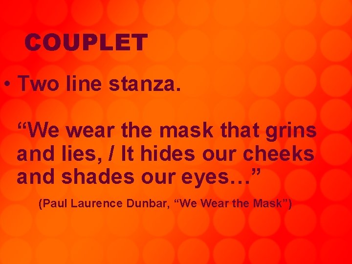 COUPLET • Two line stanza. “We wear the mask that grins and lies, /