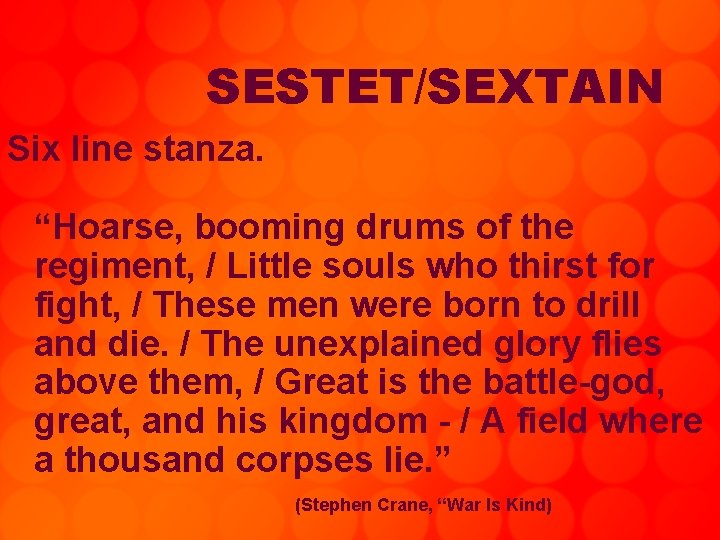 SESTET/SEXTAIN Six line stanza. “Hoarse, booming drums of the regiment, / Little souls who