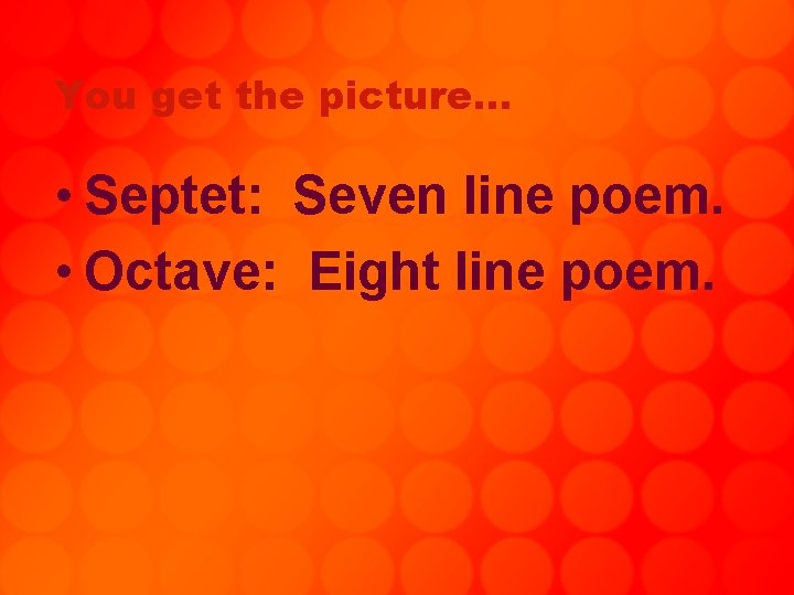 You get the picture… • Septet: Seven line poem. • Octave: Eight line poem.