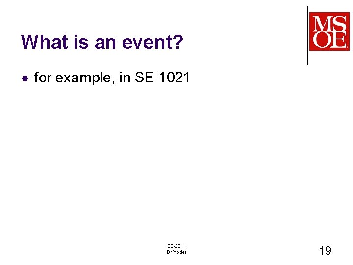 What is an event? l for example, in SE 1021 SE-2811 Dr. Yoder 19