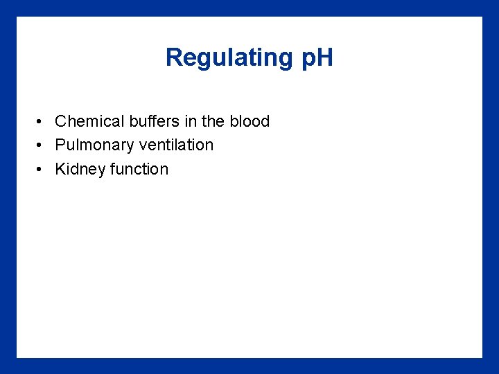 Regulating p. H • Chemical buffers in the blood • Pulmonary ventilation • Kidney