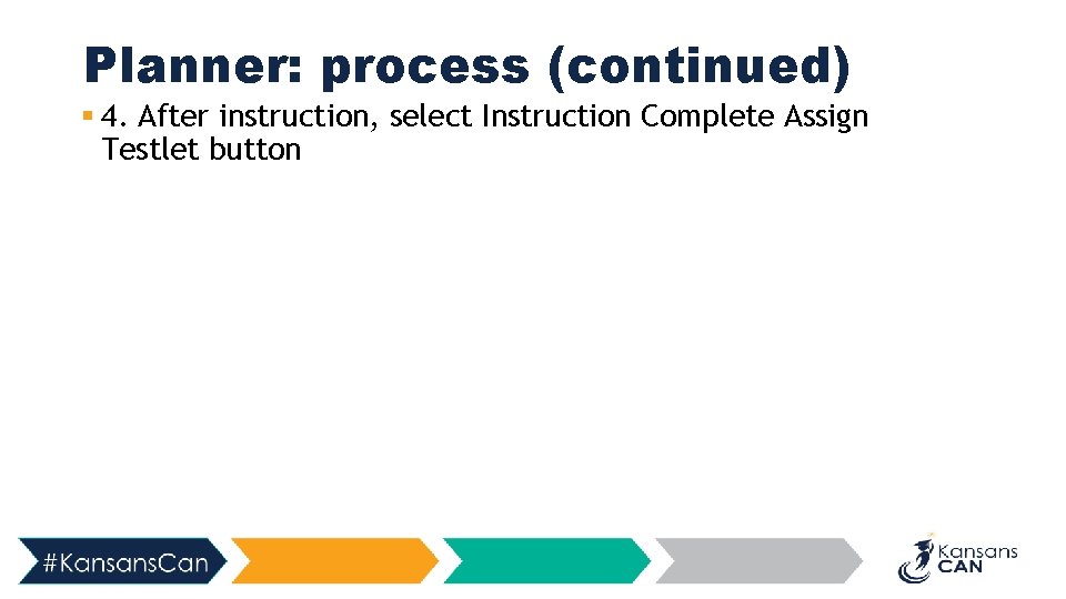 Planner: process (continued) § 4. After instruction, select Instruction Complete Assign Testlet button 