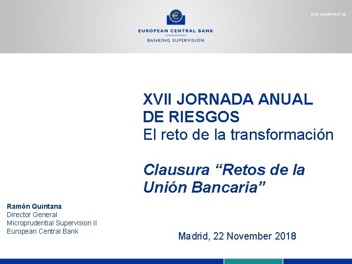 ECB-UNRESTRICTED XVII JORNADA ANUAL DE RIESGOS El reto de la transformación Clausura “Retos de