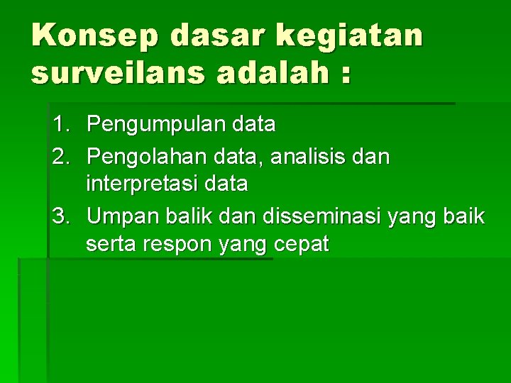 Konsep dasar kegiatan surveilans adalah : 1. Pengumpulan data 2. Pengolahan data, analisis dan