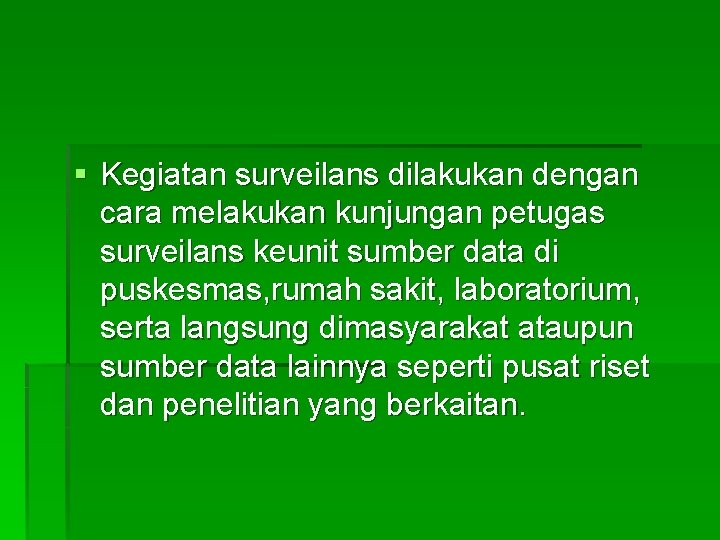 § Kegiatan surveilans dilakukan dengan cara melakukan kunjungan petugas surveilans keunit sumber data di