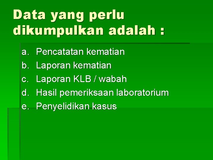 Data yang perlu dikumpulkan adalah : a. b. c. d. e. Pencatatan kematian Laporan