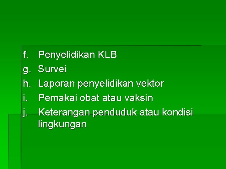 f. g. h. i. j. Penyelidikan KLB Survei Laporan penyelidikan vektor Pemakai obat atau