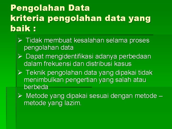 Pengolahan Data kriteria pengolahan data yang baik : Ø Tidak membuat kesalahan selama proses