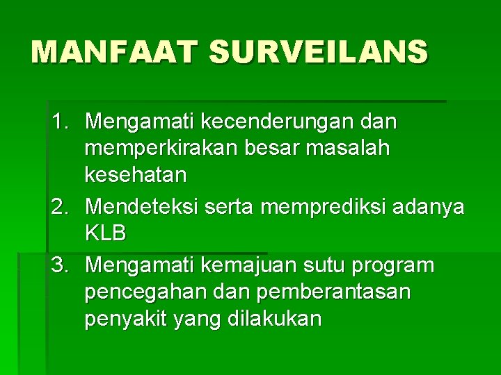 MANFAAT SURVEILANS 1. Mengamati kecenderungan dan memperkirakan besar masalah kesehatan 2. Mendeteksi serta memprediksi