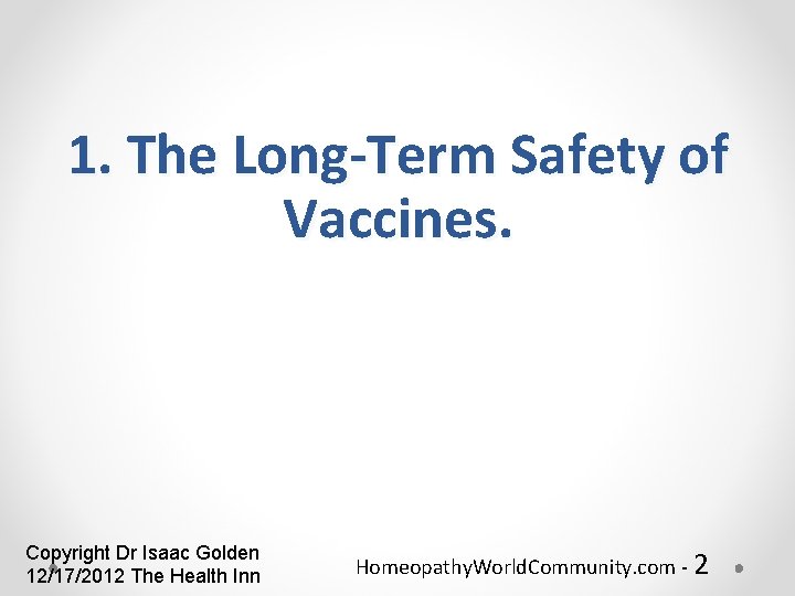 1. The Long-Term Safety of Vaccines. Copyright Dr Isaac Golden 12/17/2012 The Health Inn