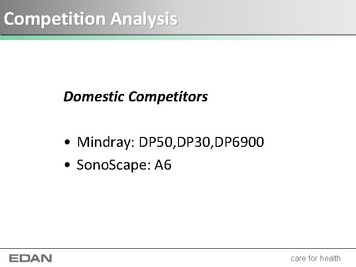 Competition Analysis Domestic Competitors • Mindray: DP 50, DP 30, DP 6900 • Sono.