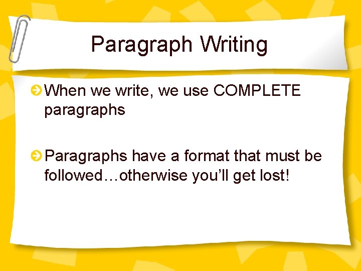 Paragraph Writing When we write, we use COMPLETE paragraphs Paragraphs have a format that