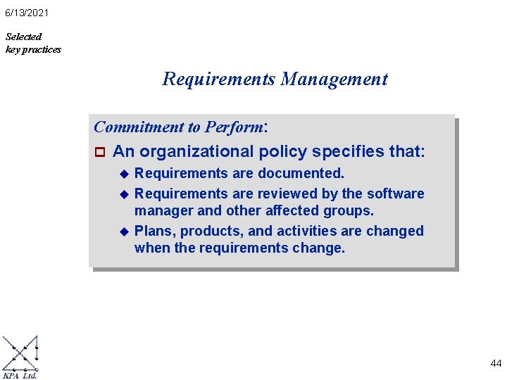 6/13/2021 Selected key practices Requirements Management Commitment to Perform: p An organizational policy specifies